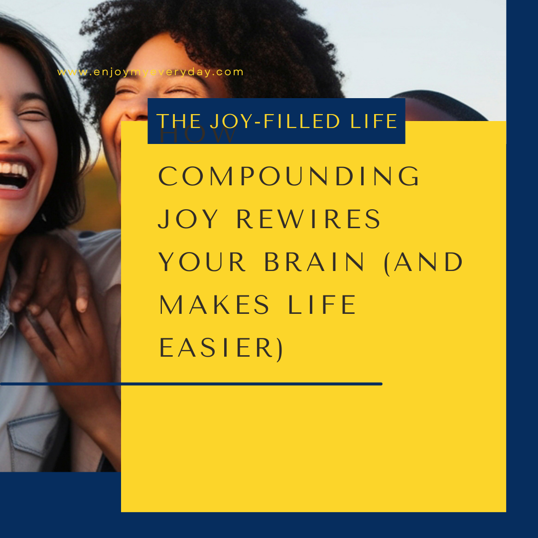 How Compounding Joy Rewires Your Brain (and Makes Life Easier)