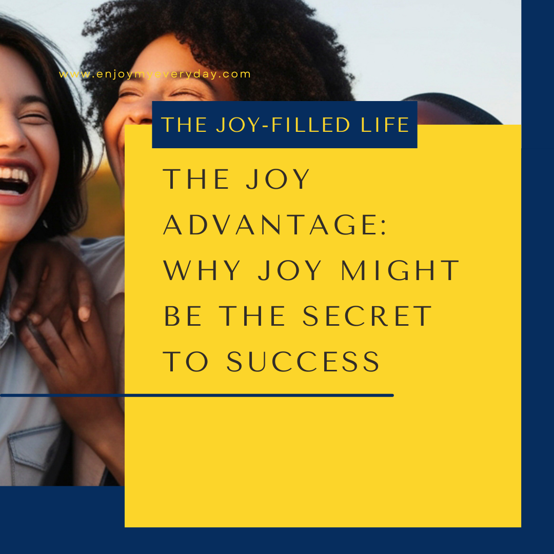 The Joy Advantage: Why Joy Might Be the Secret to Success